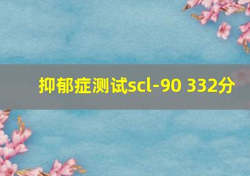 抑郁症测试scl-90 332分